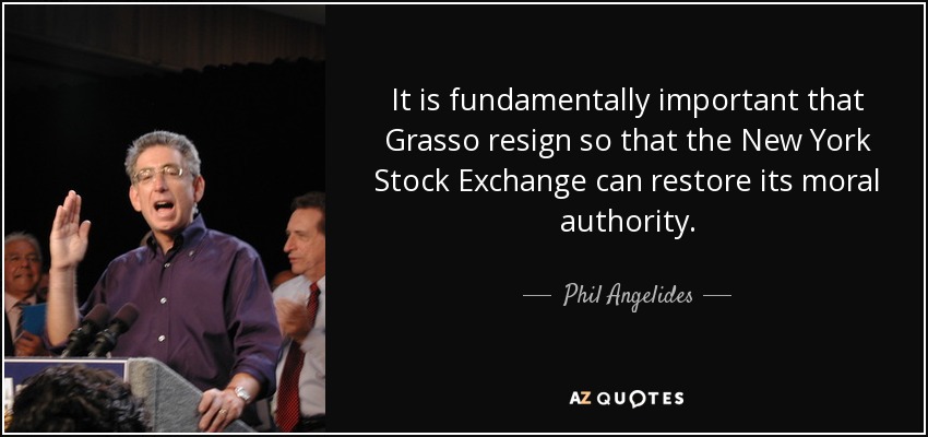 It is fundamentally important that Grasso resign so that the New York Stock Exchange can restore its moral authority. - Phil Angelides