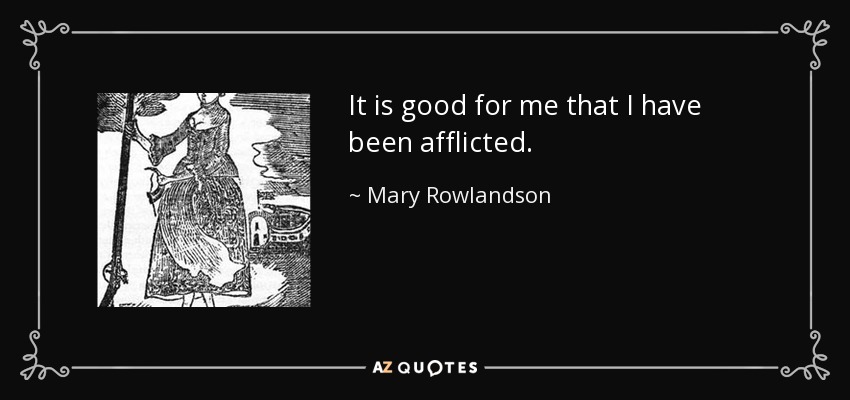 It is good for me that I have been afflicted. - Mary Rowlandson