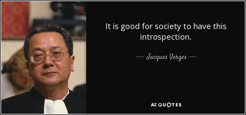 It is good for society to have this introspection. - Jacques Verges