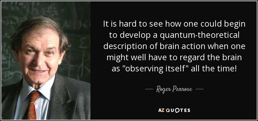 It is hard to see how one could begin to develop a quantum-theoretical description of brain action when one might well have to regard the brain as 