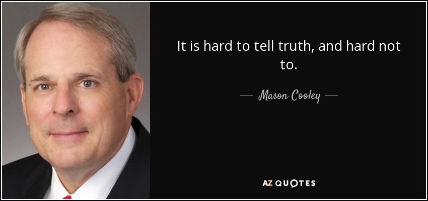 It is hard to tell truth, and hard not to. - Mason Cooley