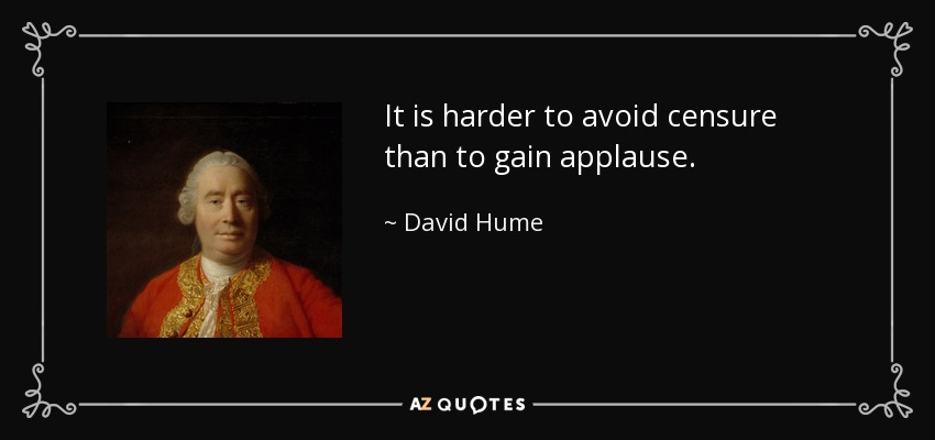 It is harder to avoid censure than to gain applause. - David Hume
