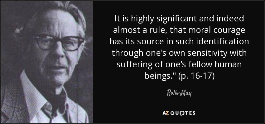 It is highly significant and indeed almost a rule, that moral courage has its source in such identification through one's own sensitivity with suffering of one's fellow human beings.