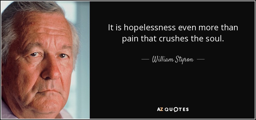 It is hopelessness even more than pain that crushes the soul. - William Styron