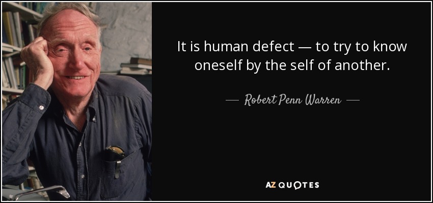 It is human defect — to try to know oneself by the self of another. - Robert Penn Warren
