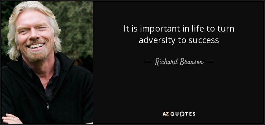 It is important in life to turn adversity to success - Richard Branson