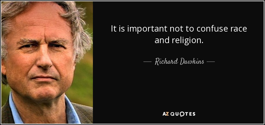 It is important not to confuse race and religion. - Richard Dawkins