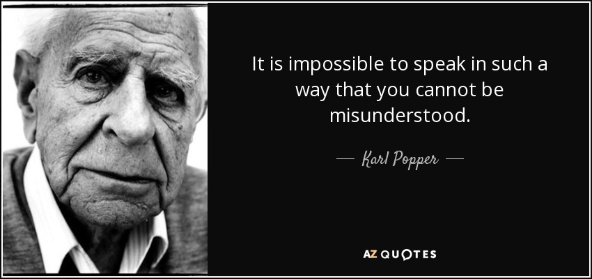 It is impossible to speak in such a way that you cannot be misunderstood. - Karl Popper