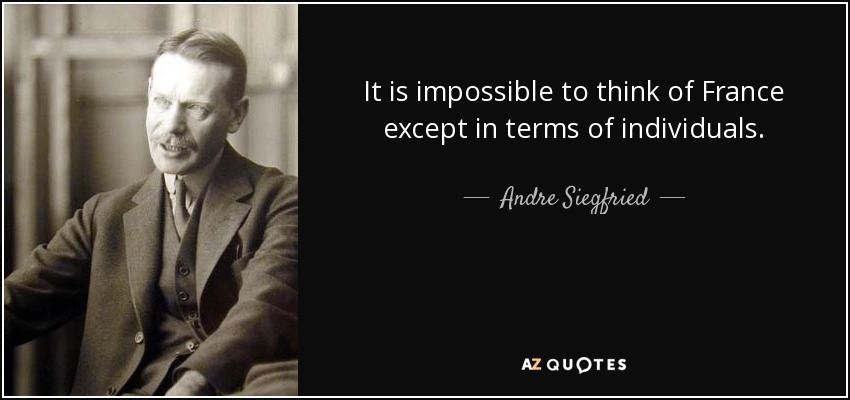It is impossible to think of France except in terms of individuals. - Andre Siegfried