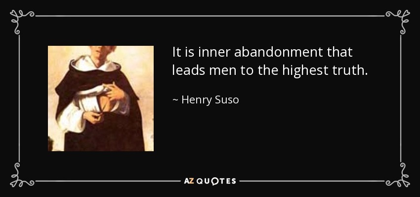 It is inner abandonment that leads men to the highest truth. - Henry Suso