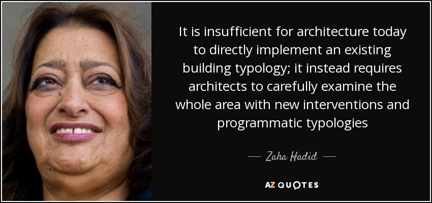 It is insufficient for architecture today to directly implement an existing building typology; it instead requires architects to carefully examine the whole area with new interventions and programmatic typologies - Zaha Hadid