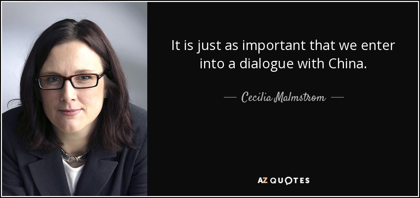 It is just as important that we enter into a dialogue with China. - Cecilia Malmstrom