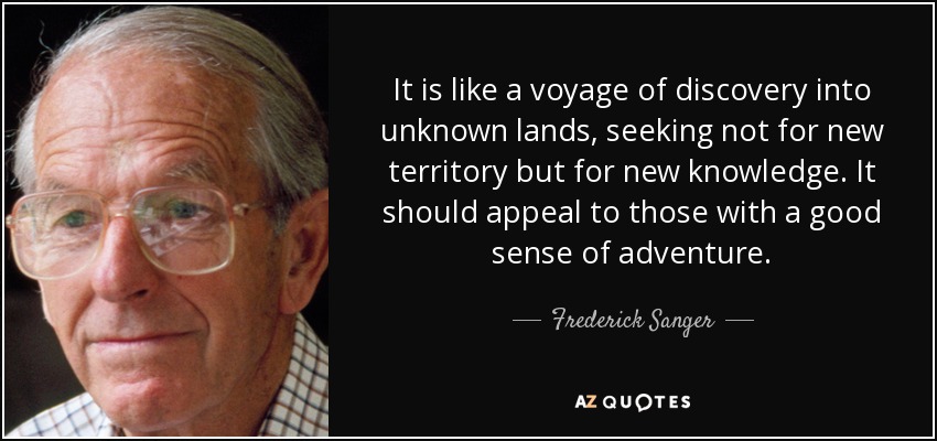 It is like a voyage of discovery into unknown lands, seeking not for new territory but for new knowledge. It should appeal to those with a good sense of adventure. - Frederick Sanger