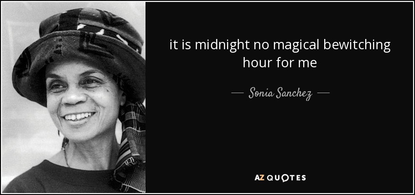 it is midnight no magical bewitching hour for me - Sonia Sanchez