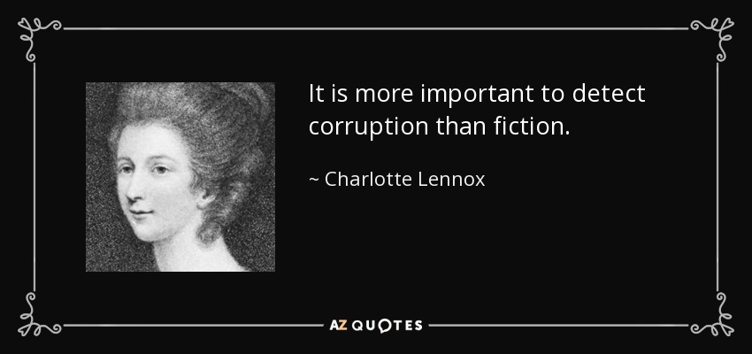 It is more important to detect corruption than fiction. - Charlotte Lennox
