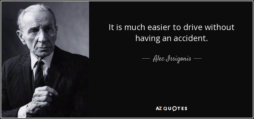 It is much easier to drive without having an accident. - Alec Issigonis