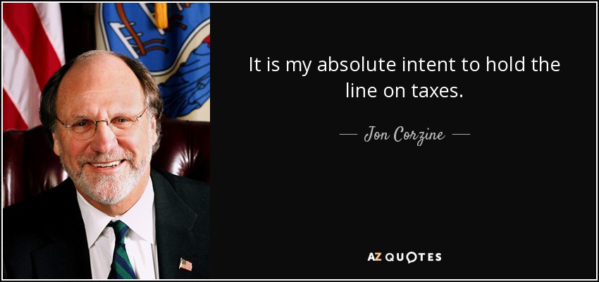 It is my absolute intent to hold the line on taxes. - Jon Corzine