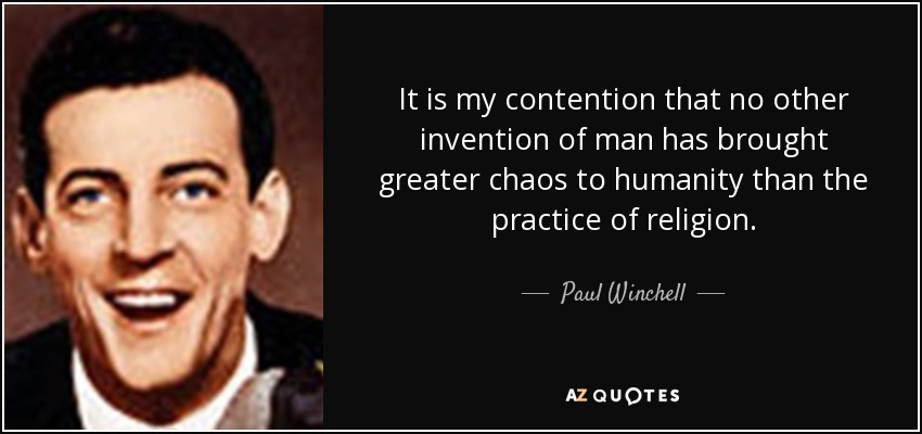 It is my contention that no other invention of man has brought greater chaos to humanity than the practice of religion. - Paul Winchell