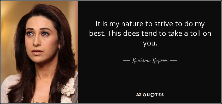 It is my nature to strive to do my best. This does tend to take a toll on you. - Karisma Kapoor