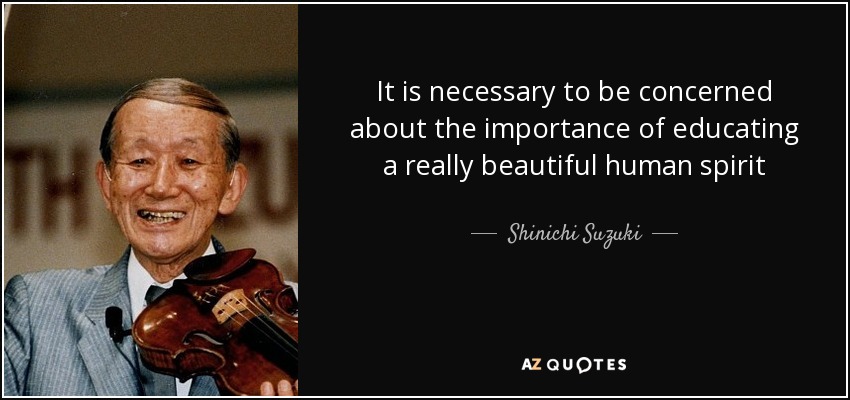 It is necessary to be concerned about the importance of educating a really beautiful human spirit - Shinichi Suzuki