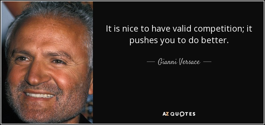 It is nice to have valid competition; it pushes you to do better. - Gianni Versace