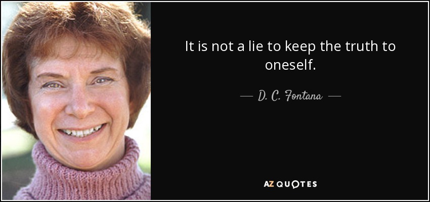 It is not a lie to keep the truth to oneself. - D. C. Fontana