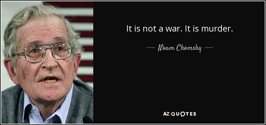 It is not a war. It is murder. - Noam Chomsky