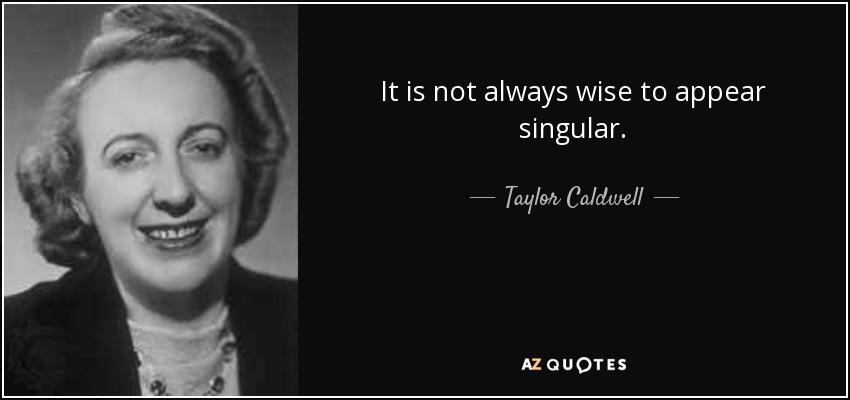 It is not always wise to appear singular. - Taylor Caldwell