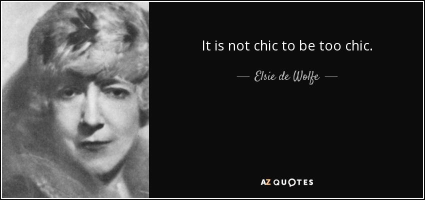 It is not chic to be too chic. - Elsie de Wolfe
