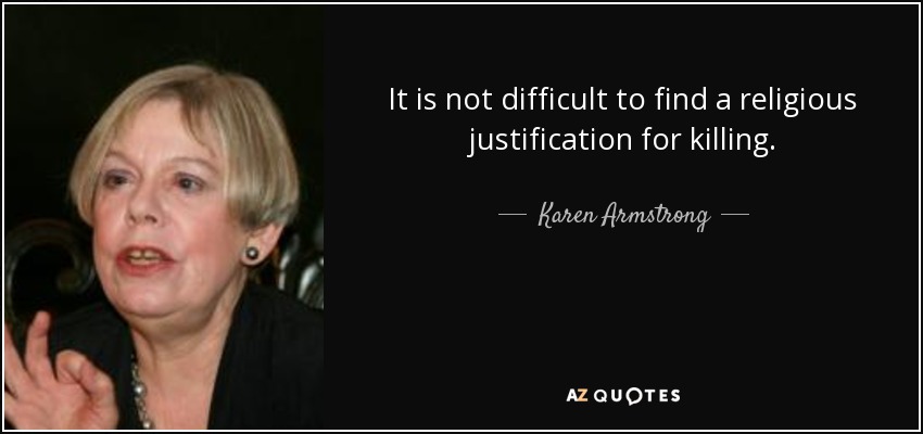 It is not difficult to find a religious justification for killing. - Karen Armstrong