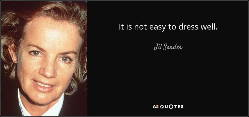 It is not easy to dress well. - Jil Sander