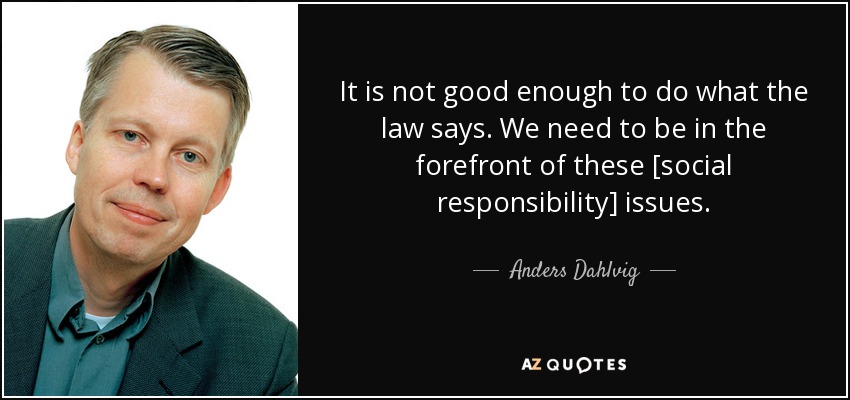 It is not good enough to do what the law says. We need to be in the forefront of these [social responsibility] issues. - Anders Dahlvig