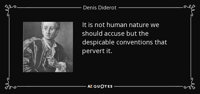 It is not human nature we should accuse but the despicable conventions that pervert it. - Denis Diderot