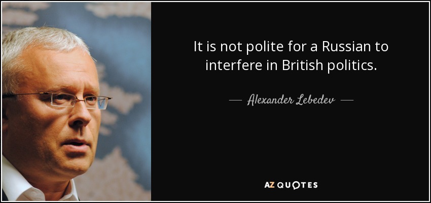 It is not polite for a Russian to interfere in British politics. - Alexander Lebedev