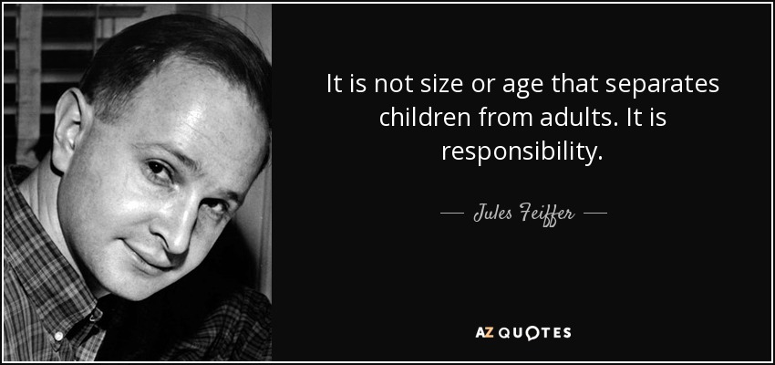 It is not size or age that separates children from adults. It is responsibility. - Jules Feiffer