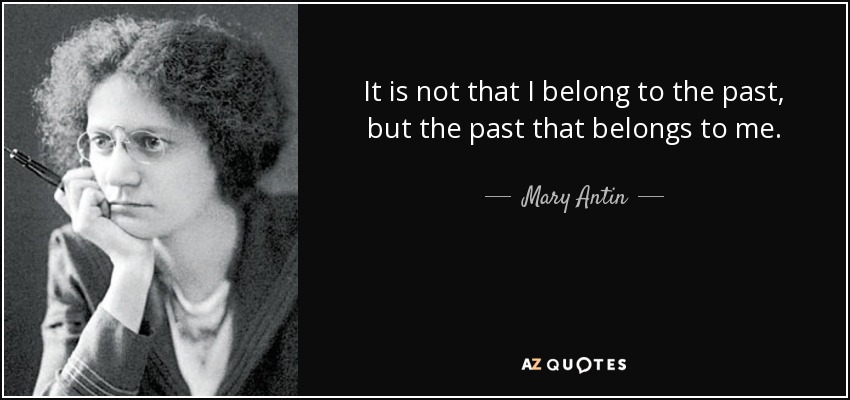 It is not that I belong to the past, but the past that belongs to me. - Mary Antin