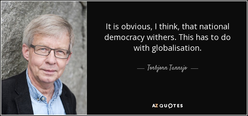 It is obvious, I think, that national democracy withers. This has to do with globalisation. - Torbjorn Tannsjo