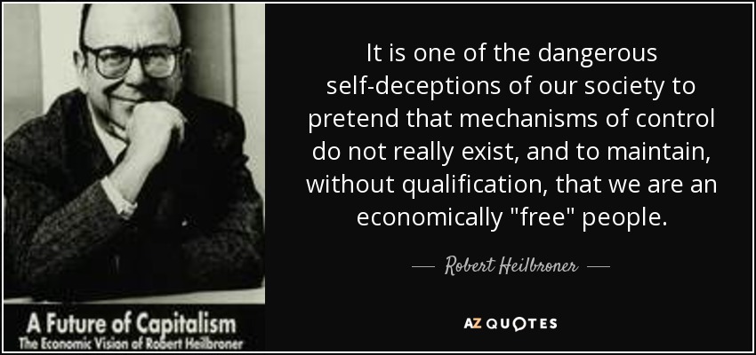 It is one of the dangerous self-deceptions of our society to pretend that mechanisms of control do not really exist, and to maintain, without qualification, that we are an economically 