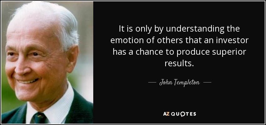 It is only by understanding the emotion of others that an investor has a chance to produce superior results. - John Templeton