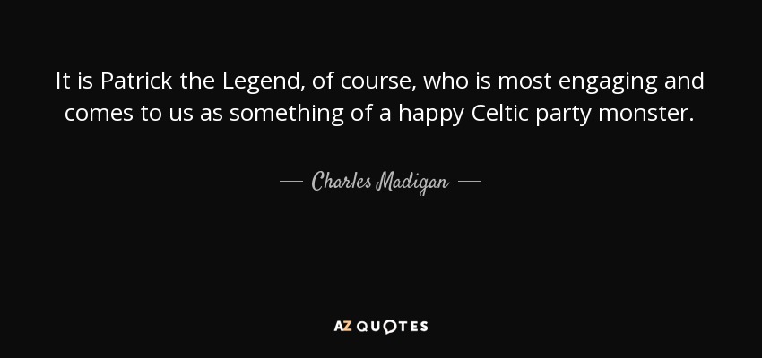 It is Patrick the Legend, of course, who is most engaging and comes to us as something of a happy Celtic party monster. - Charles Madigan