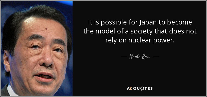 It is possible for Japan to become the model of a society that does not rely on nuclear power. - Naoto Kan