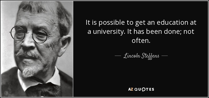 It is possible to get an education at a university. It has been done; not often. - Lincoln Steffens