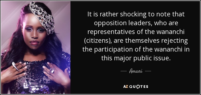 It is rather shocking to note that opposition leaders, who are representatives of the wananchi (citizens), are themselves rejecting the participation of the wananchi in this major public issue. - Amani