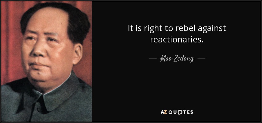 It is right to rebel against reactionaries. - Mao Zedong