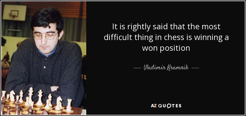 It is rightly said that the most difficult thing in chess is winning a won position - Vladimir Kramnik