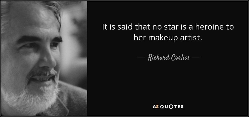 It is said that no star is a heroine to her makeup artist. - Richard Corliss