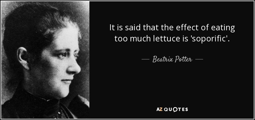 It is said that the effect of eating too much lettuce is 'soporific'. - Beatrix Potter