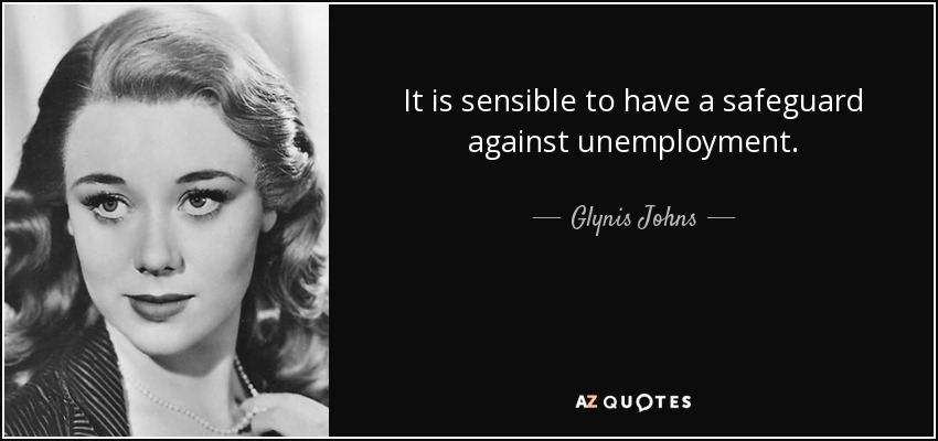 It is sensible to have a safeguard against unemployment. - Glynis Johns