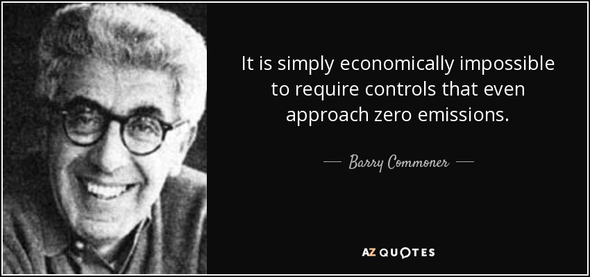 It is simply economically impossible to require controls that even approach zero emissions. - Barry Commoner