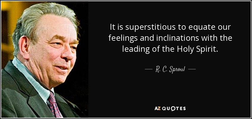 It is superstitious to equate our feelings and inclinations with the leading of the Holy Spirit. - R. C. Sproul